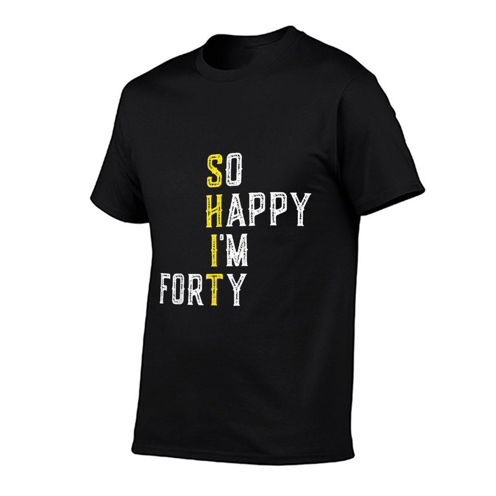 So Happy I'm Forty Gag 40 Year Old Funny 40th Birthday T-Shirt