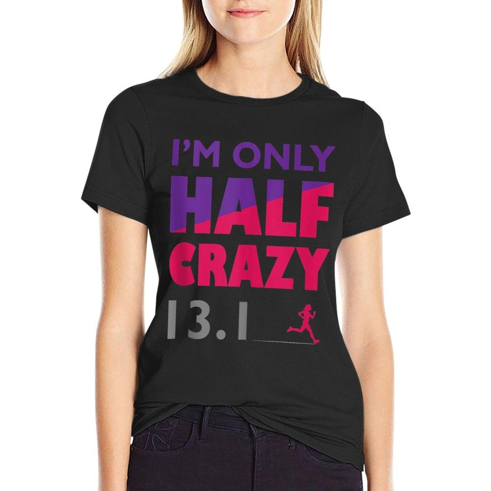 I'm Only Half Crazy - 13.1  Funny Cute Half Marathon Top - T-Shirt