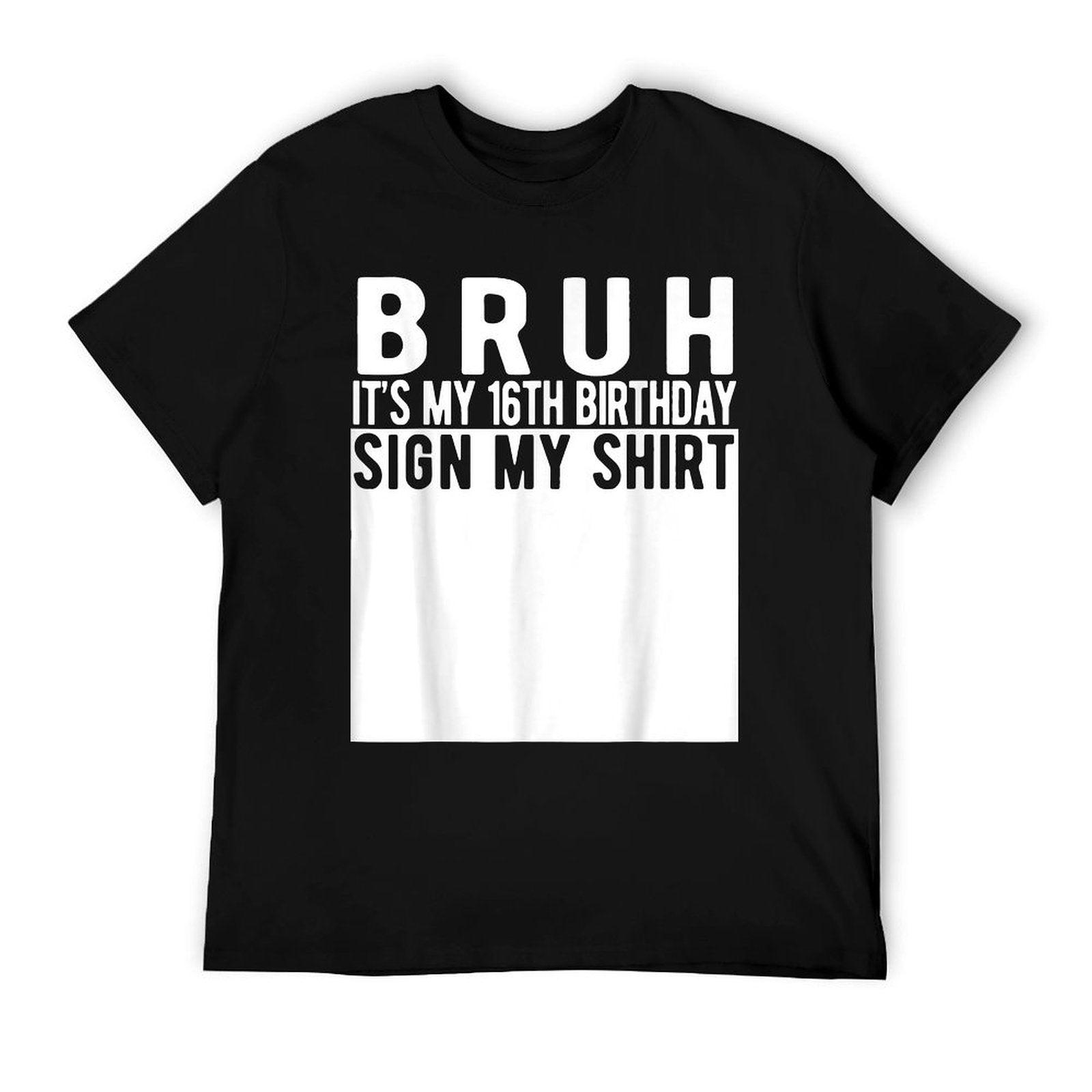 Bruh It's My 16th Birthday Sign My Shirt 16 Year Old T-Shirt