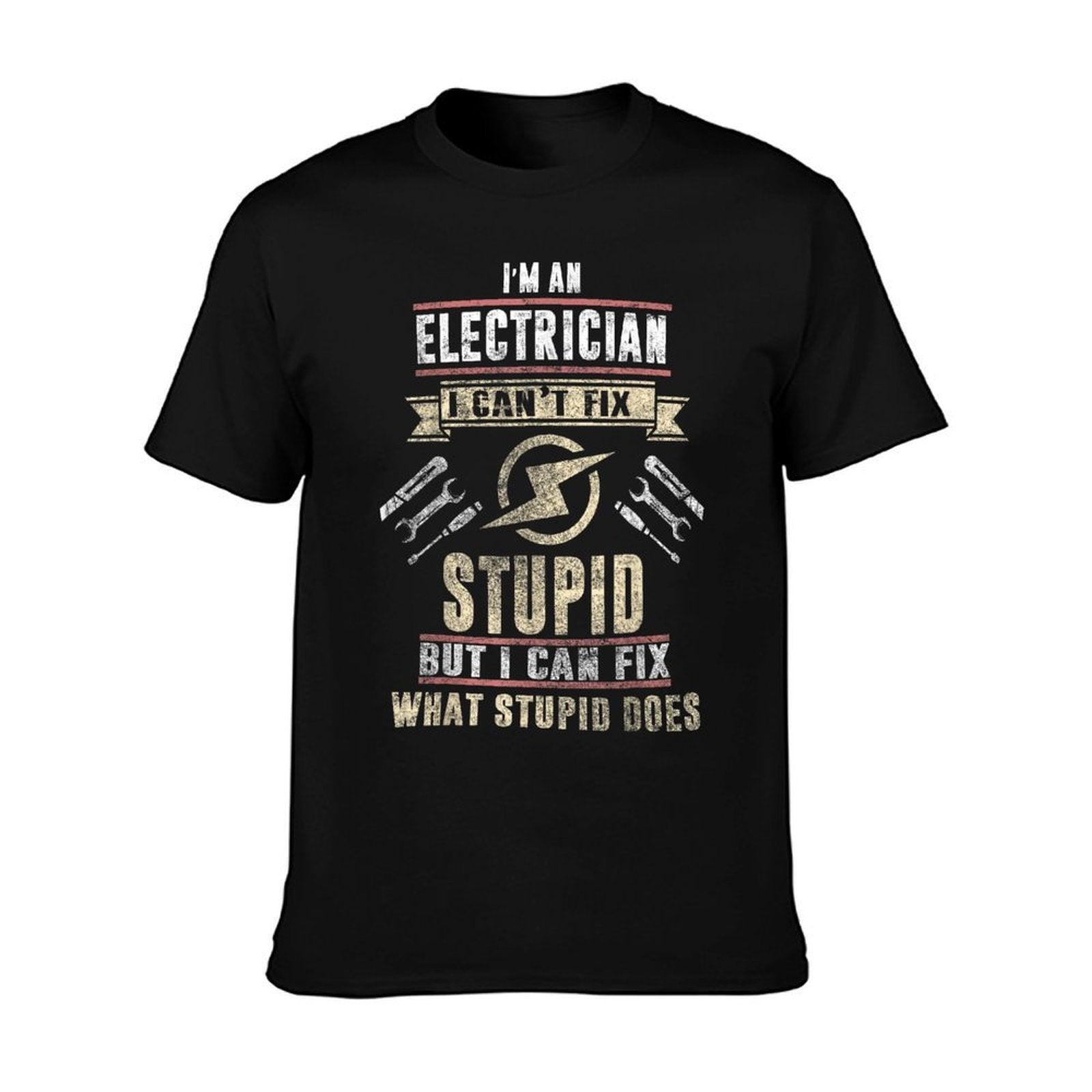 I'm An Electrician I Can't Fix Stupid Funny Electrician Gift T-Shirt