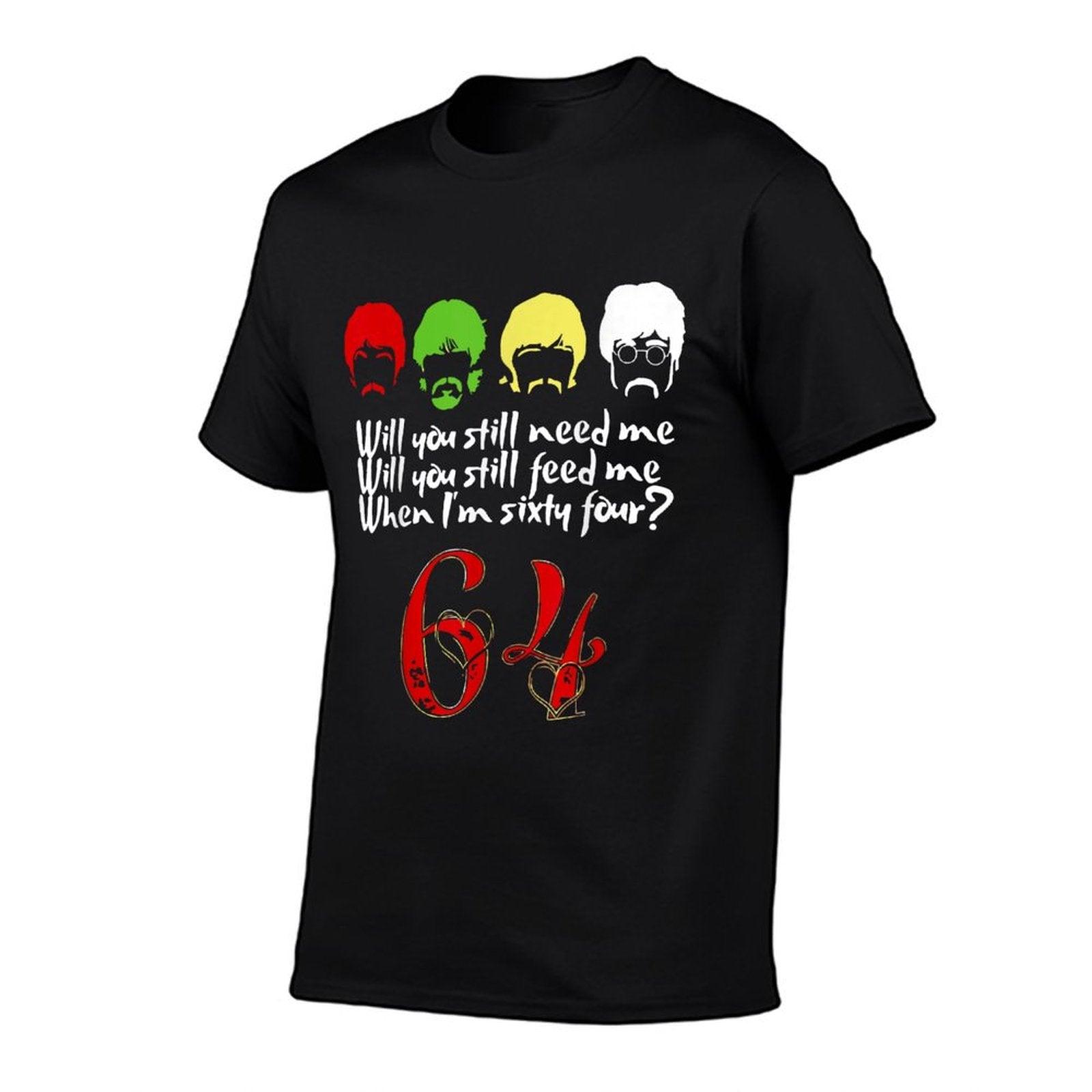 Will You Still Need Me Feed Me When I'm 64 Father's Day T-Shirt