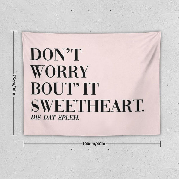 Don't Worry Bout It Sweetheart Tapestry