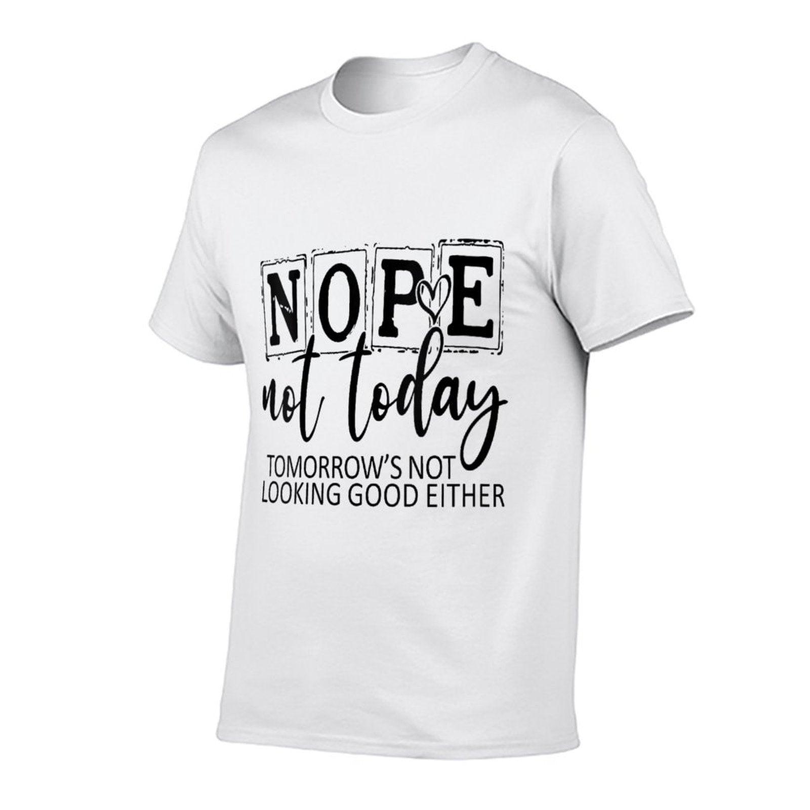 Womens Nope Not Today Tomorrows Not Looking Good Either, Funny Comfortable T-Shirt