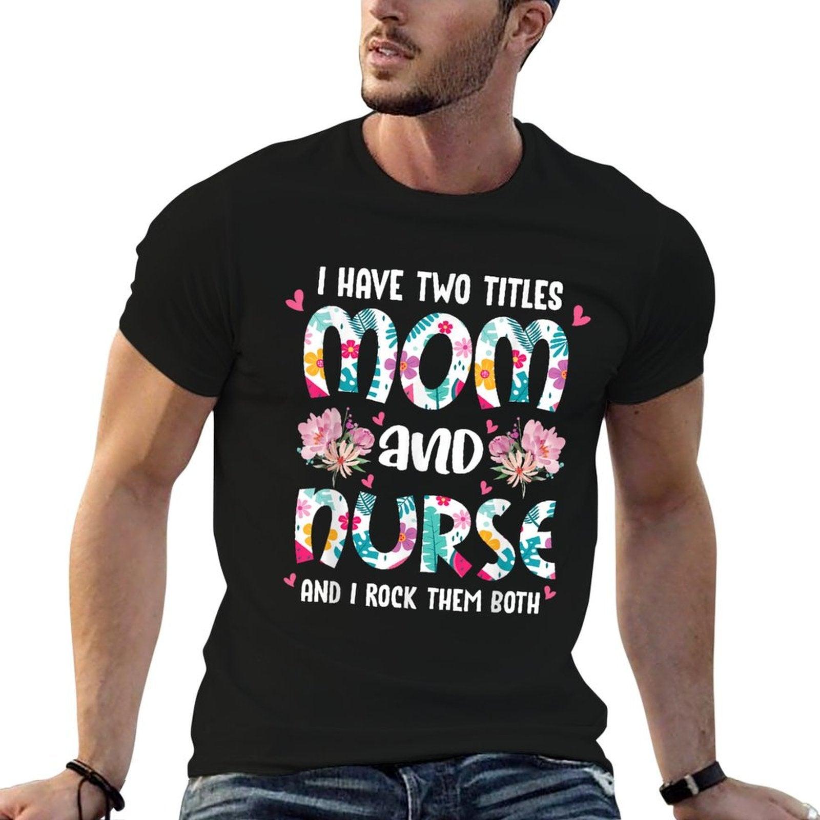 I Have Two Titles Mom And Nurse Happy Mother's Day Floral T-Shirt