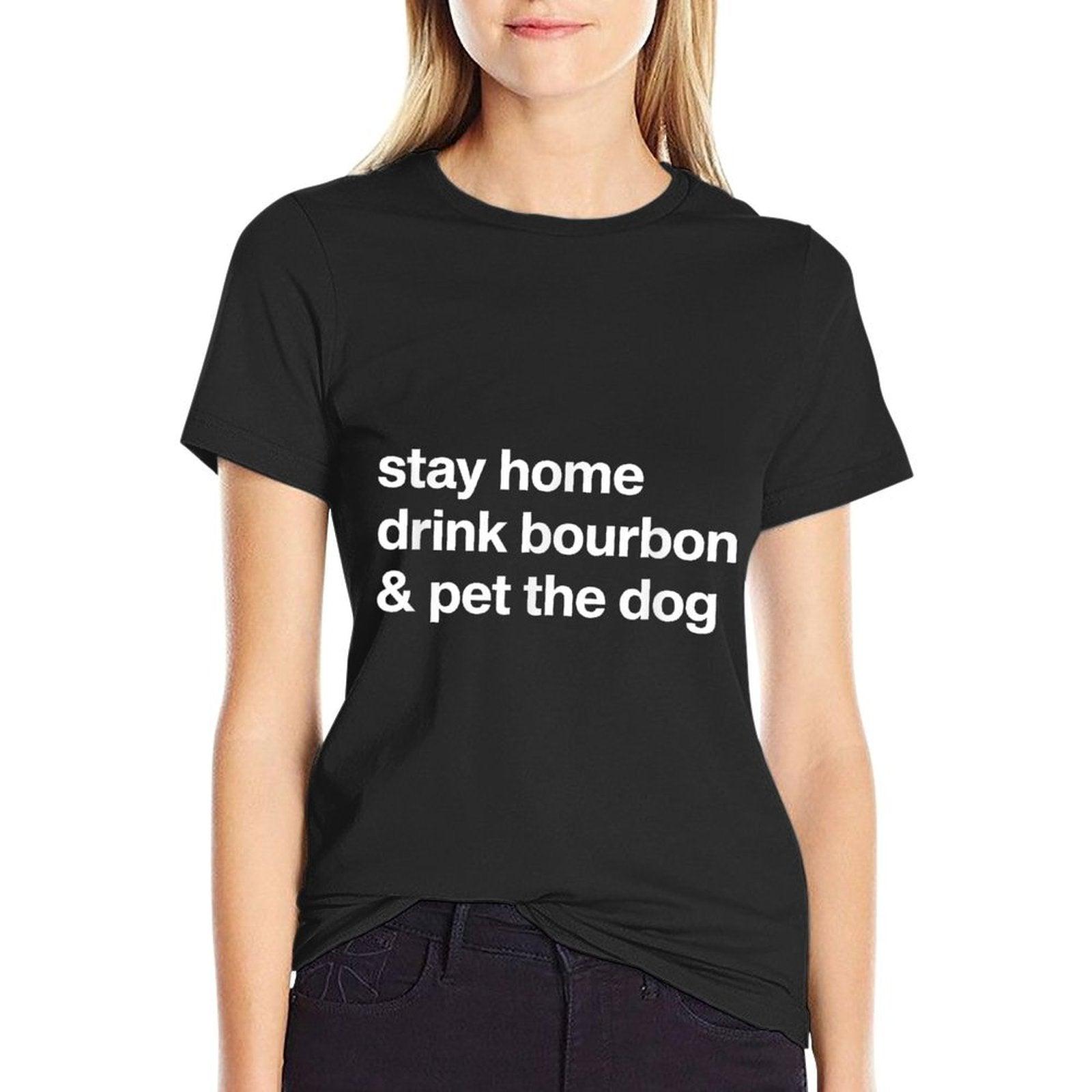 Stay Home Drink Bourbon And Pet The Dog Humor Gift T-Shirt