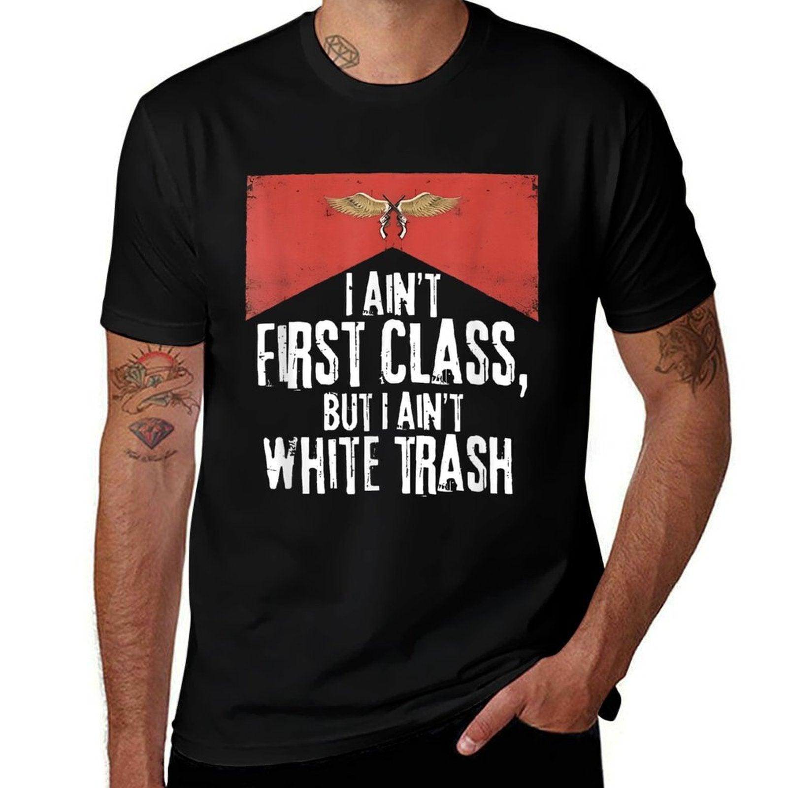 I Ain't First Class But A Ain't White Trash  Quick-drying T-Shirt