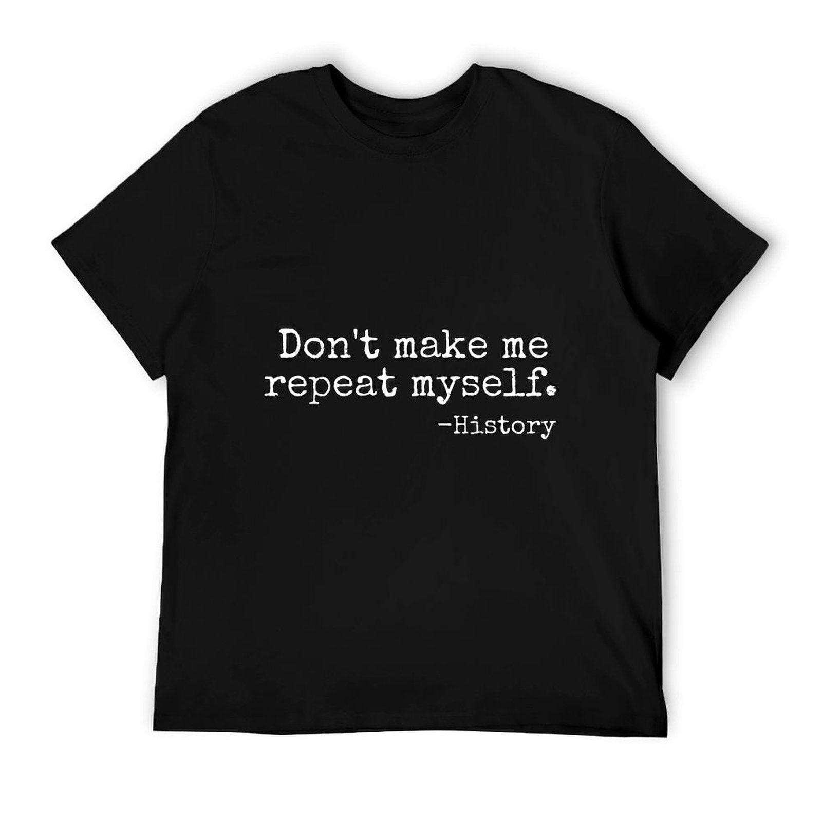 Don't Make Me Repeat Myself History Teacher T-Shirt