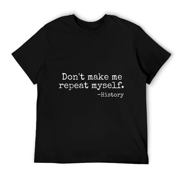 Don't Make Me Repeat Myself History Teacher T-Shirt