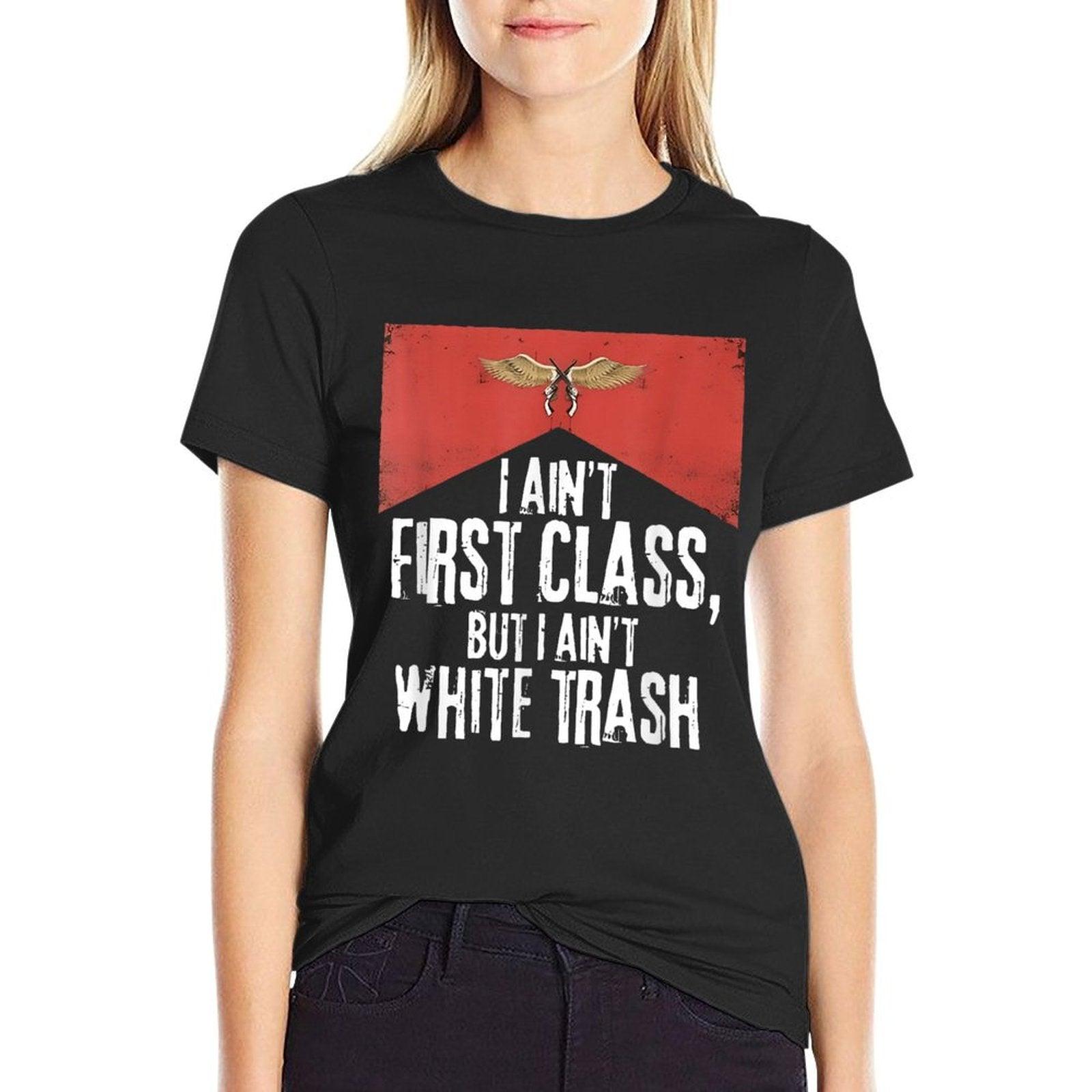 I Ain't First Class But A Ain't White Trash  Quick-drying T-Shirt