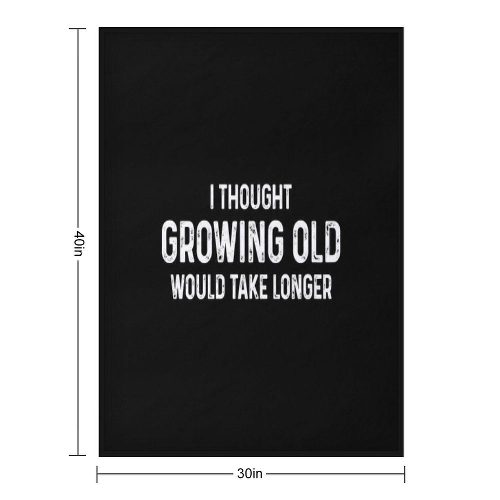 I Thought Growing Old Would Take Longer Throw Blanket