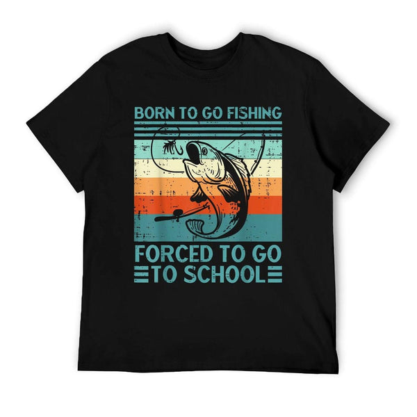 Born To Go Fishing Forced School Funny Men Women Kids Boys T-Shirt