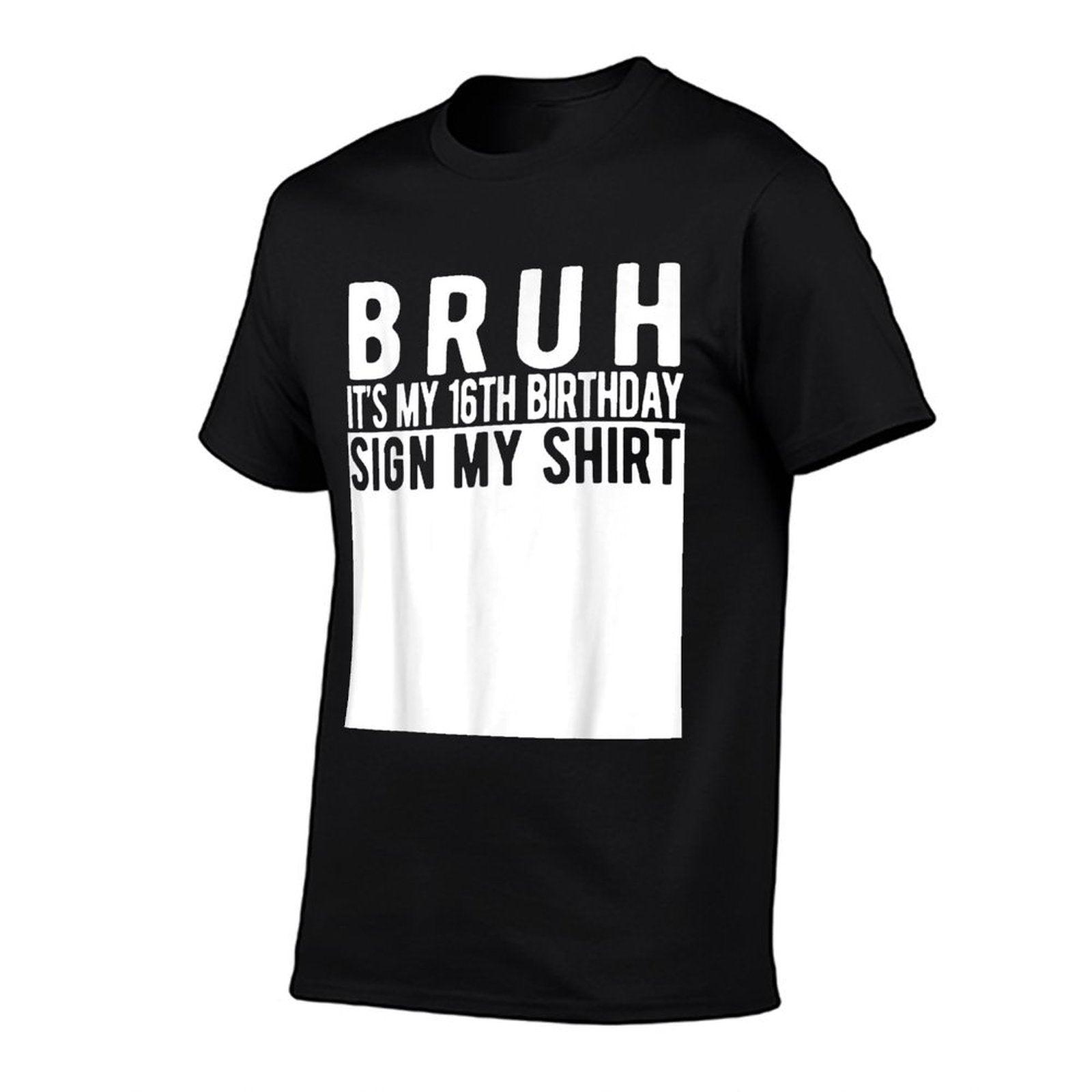 Bruh It's My 16th Birthday Sign My Shirt 16 Year Old T-Shirt