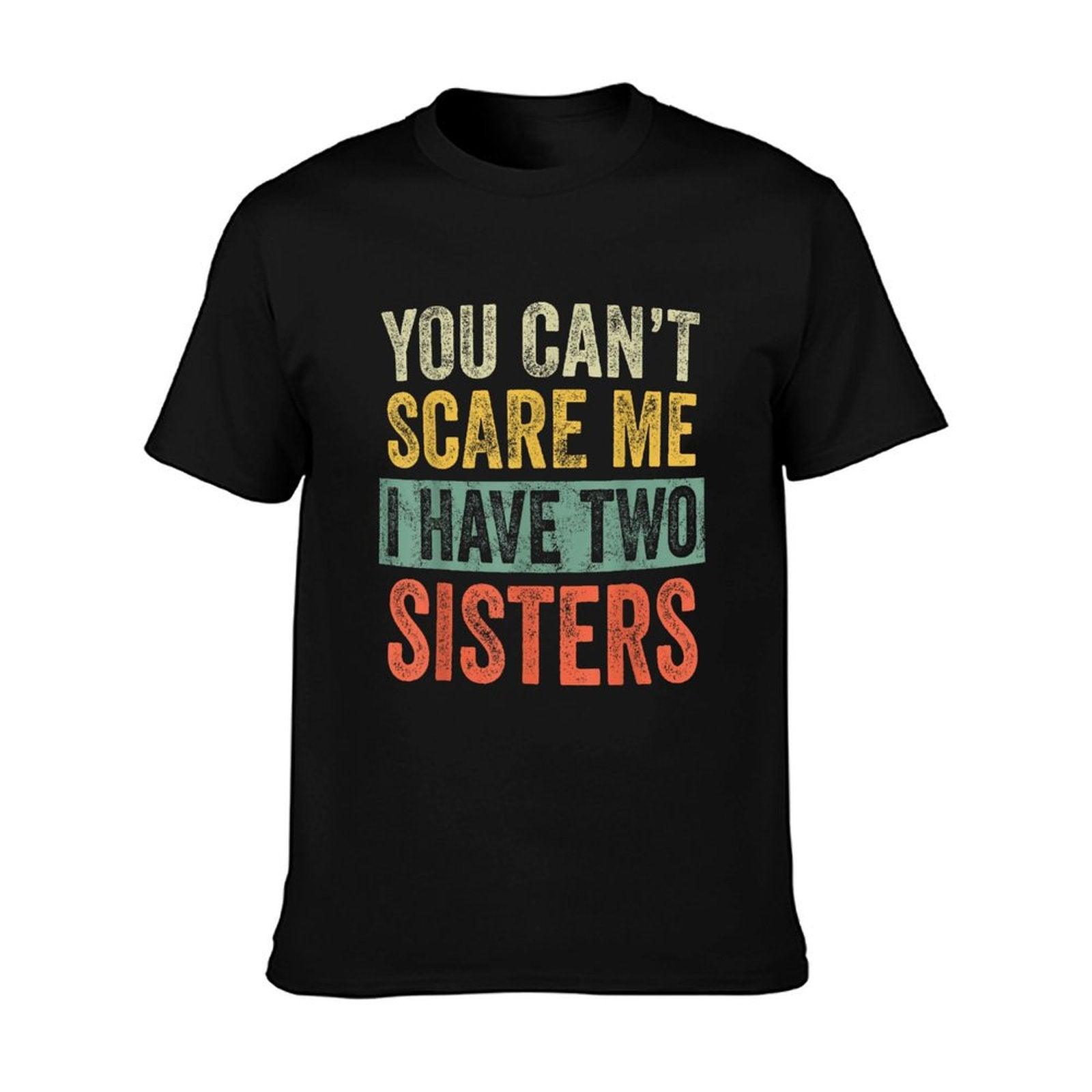 You Can't Scare Me I Have Two Sisters, Funny Brother Joke T-Shirt