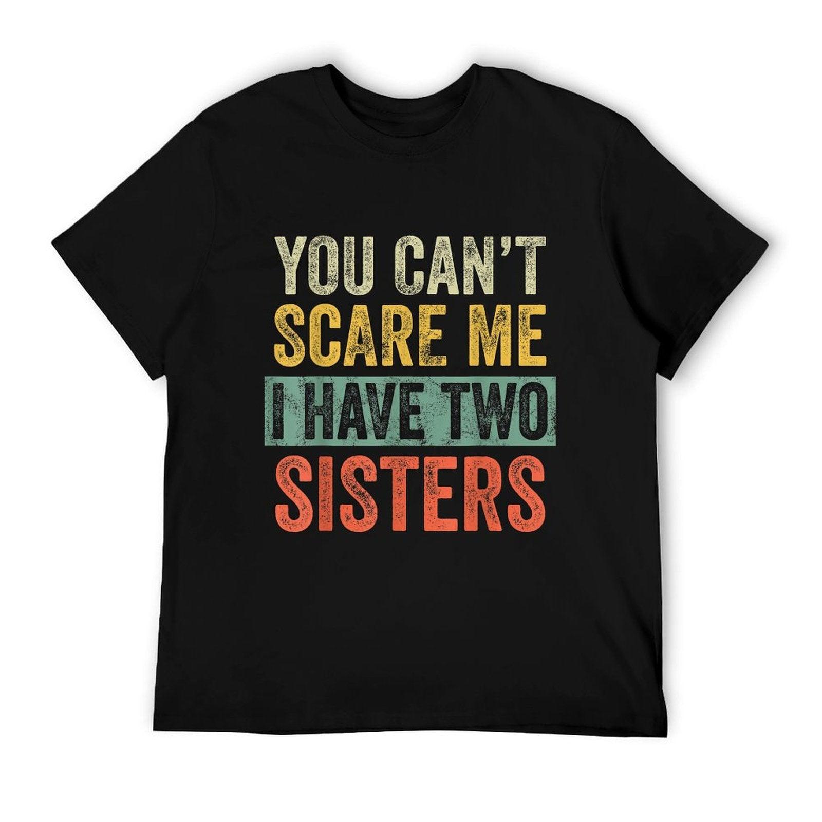 You Can't Scare Me I Have Two Sisters, Funny Brother Joke T-Shirt