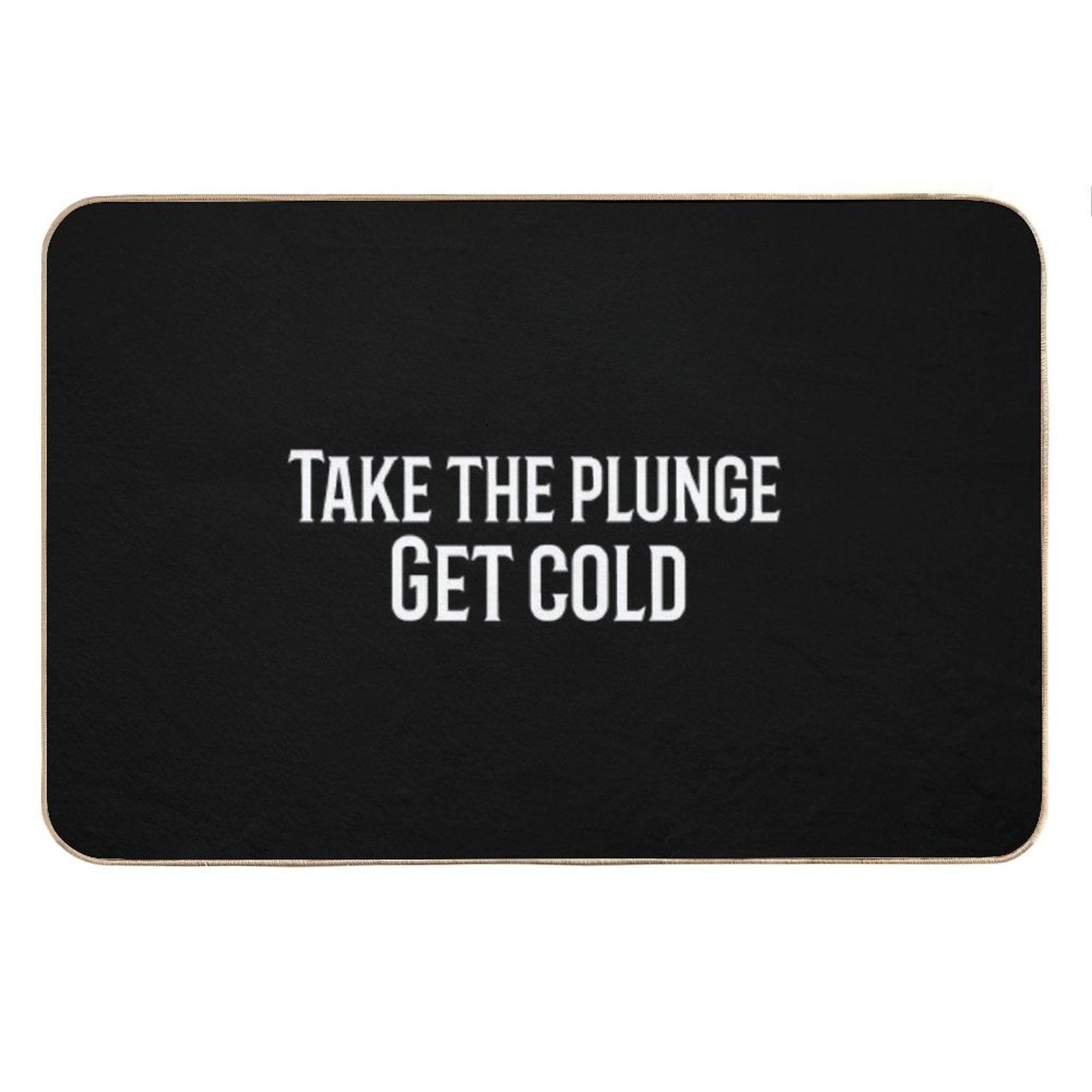 Take The Plunge. Get Cold Bath Mat