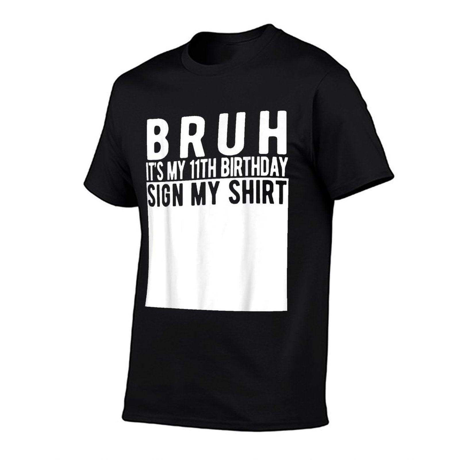 Bruh It's My 11th Birthday Sign My Shirt 11 Year Old T-Shirt