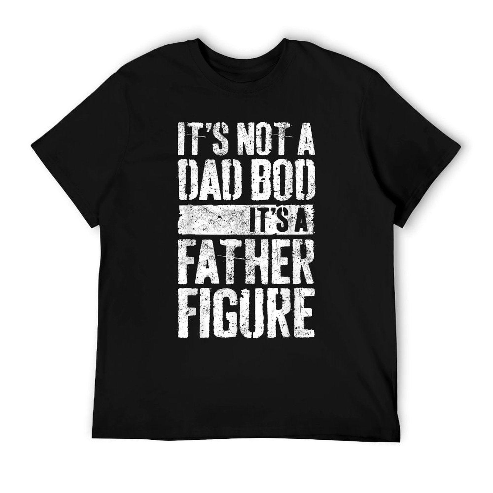 It's Not A Dad Bod It's A Father Figure Fathers Day T-Shirt
