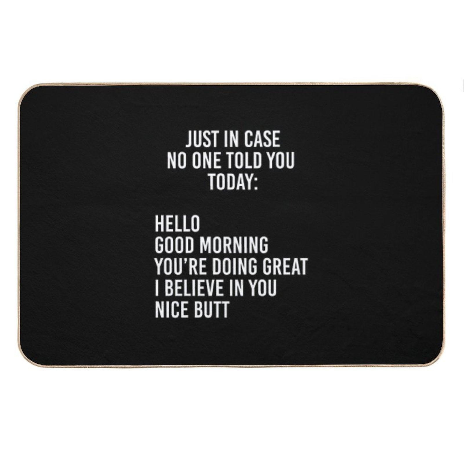 Just in Case No One Told You Today Hello  Good Morning  You're Doing Great  I Believe in You Bath Mat