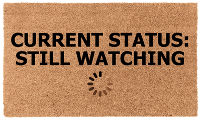 Current Status: Still Watching