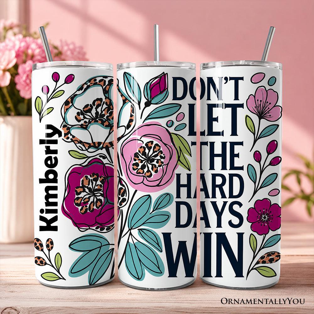 Don't Let The Hard Days Win Mental Health 20oz Personalized Tumbler With Lid and Stainless Steel Straw, Floral Positive Affirmation Gift Cup
