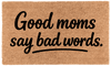 Good Moms Say Bad Words - 14"x22"