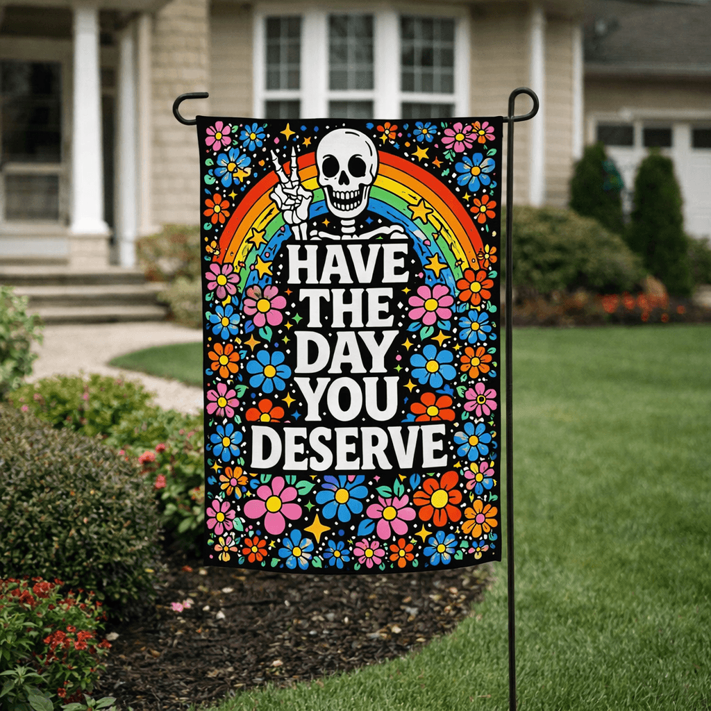 Have the Day You Deserve Garden Flag