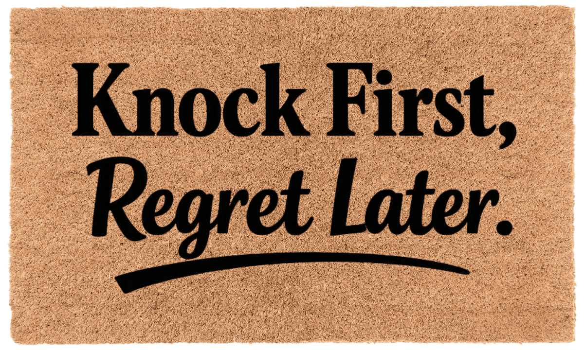 Knock First, Regret Later