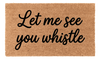Let Me See You Whistle Coir Mat - 14"x22"