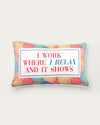 i work where i relax and it shows pillow