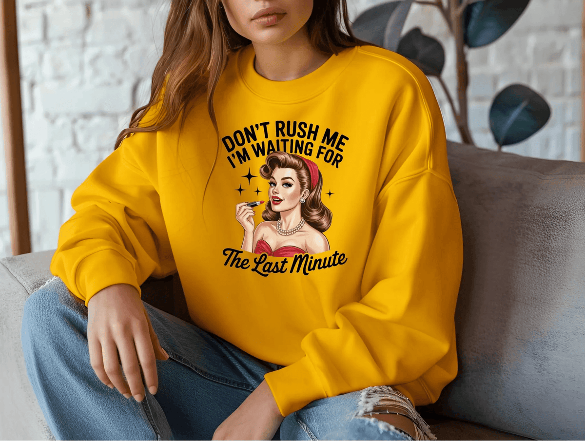 Don’t Rush Me I’m Waiting for the Last Minute Sweatshirt