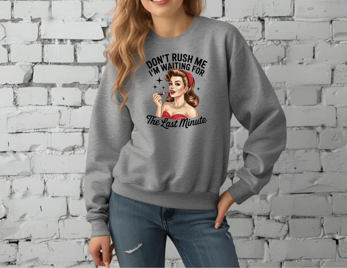 Don’t Rush Me I’m Waiting for the Last Minute Sweatshirt