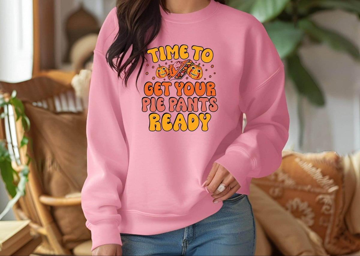Time to Get Your Pie Pant Ready Sweatshirt – Funny Thanksgiving Pullover