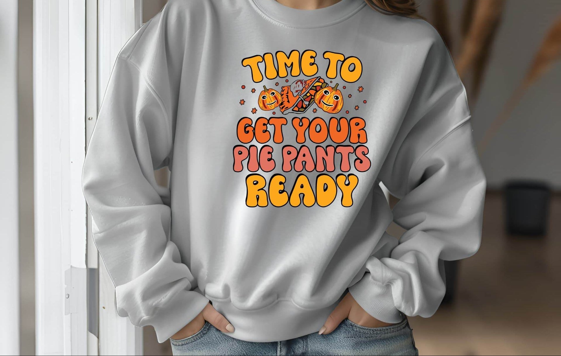 Time to Get Your Pie Pant Ready Sweatshirt – Funny Thanksgiving Pullover