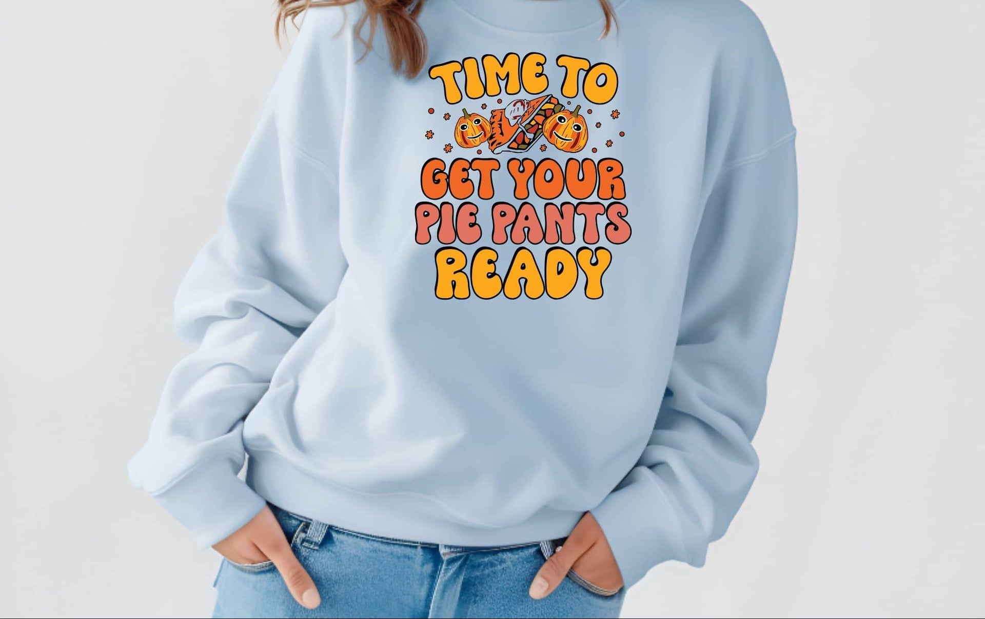 Time to Get Your Pie Pant Ready Sweatshirt – Funny Thanksgiving Pullover