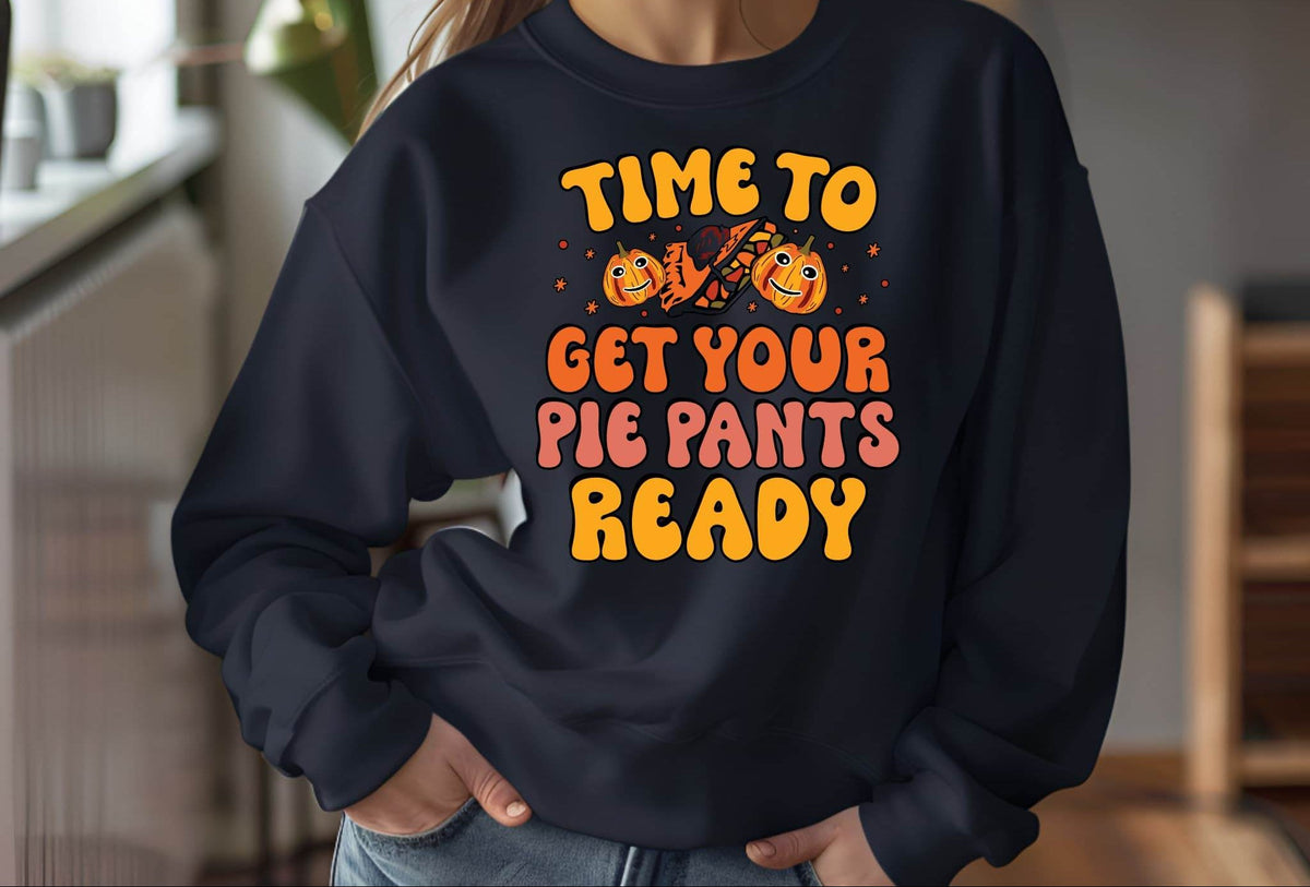 Time to Get Your Pie Pant Ready Sweatshirt – Funny Thanksgiving Pullover
