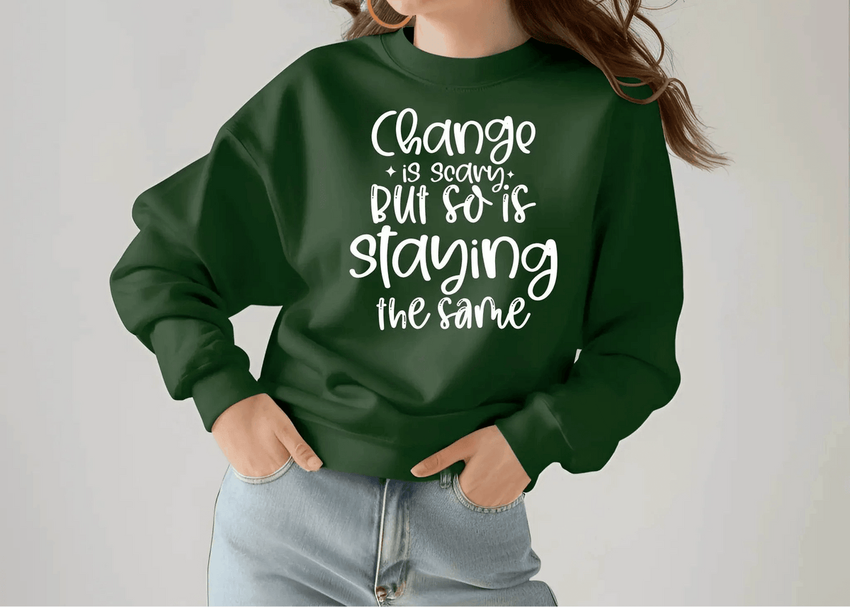 Change Is Scary But So Is Staying the Same Sweatshirt