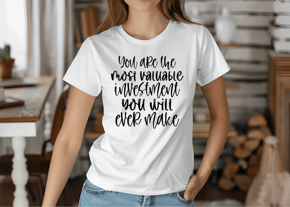 You Are the Most Valuable Investment You Will Ever Make T-Shirt