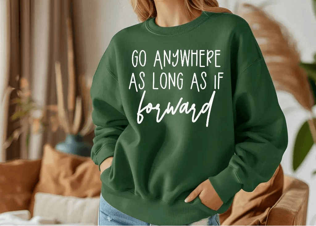 Go Anywhere—Just Keep Moving Forward Sweatshirt
