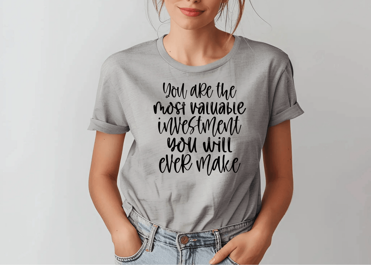 You Are the Most Valuable Investment You Will Ever Make T-Shirt