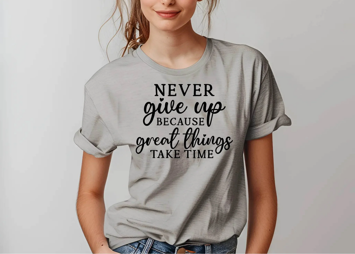 Never Give Up Because Great Things Take Time T-Shirt