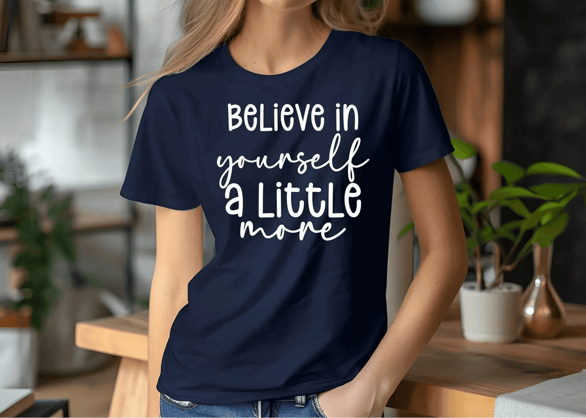 Believe in Your Self a Little More Women’s Tee – Motivational Graphic T-Shirt