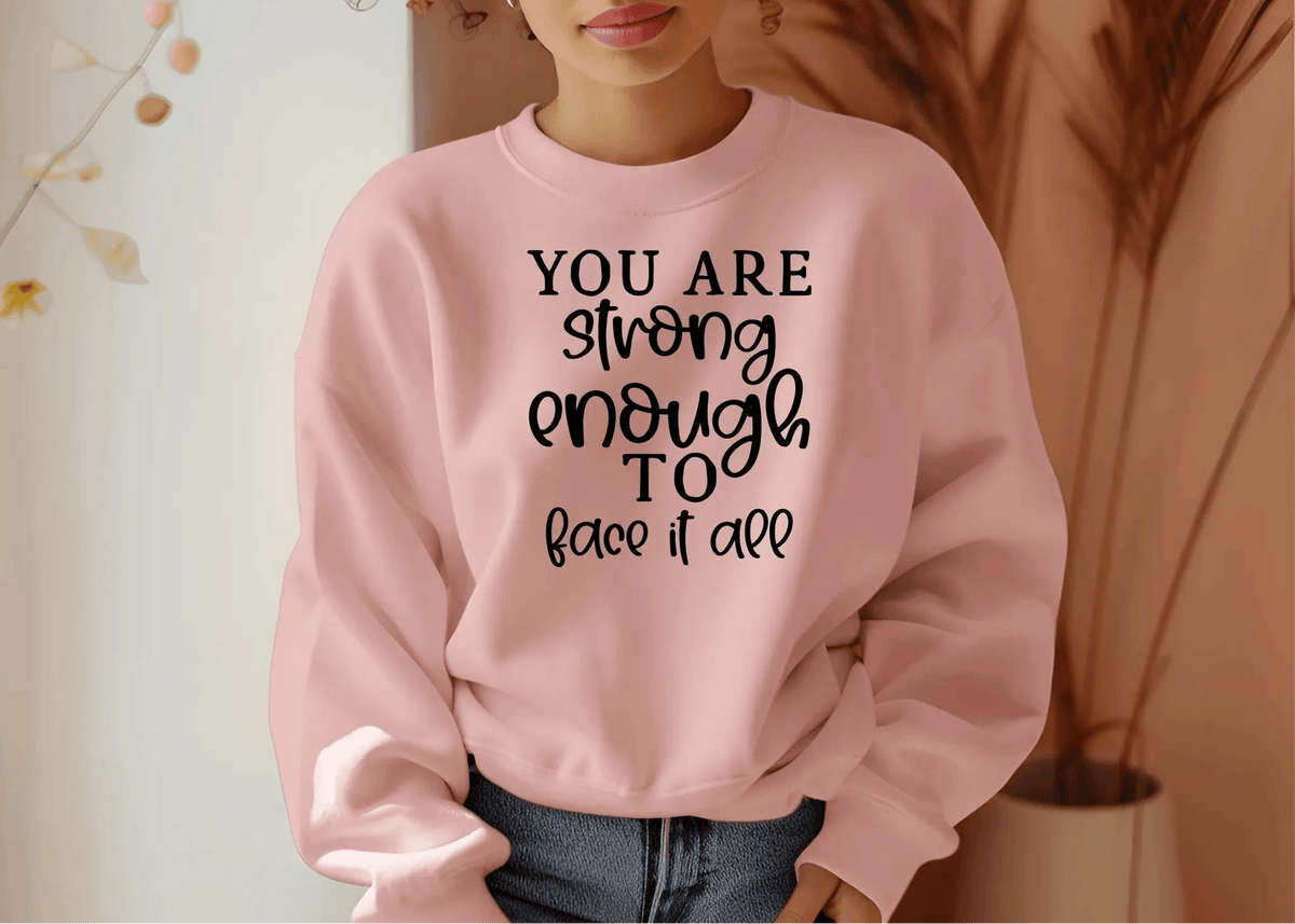 You Are Strong Enough to Face It All Sweatshirt – Motivational & Cozy