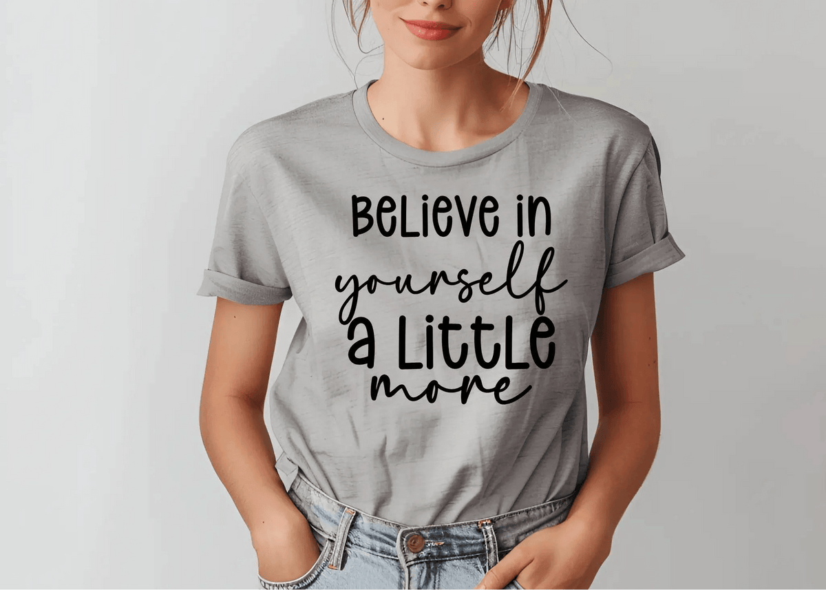 Believe in Your Self a Little More Women’s Tee – Motivational Graphic T-Shirt
