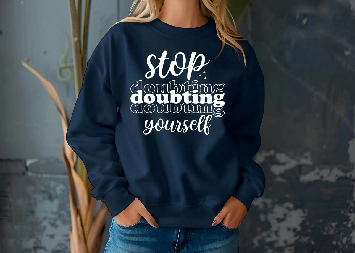 Stop Doubting Yourself Sweatshirt – Motivational & Comfy