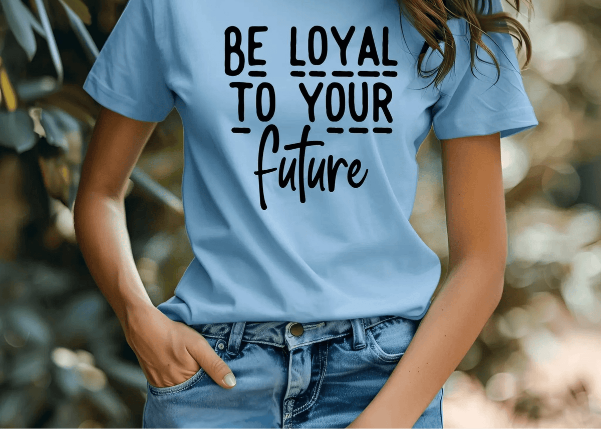 Be Loyal To Your Future T-shirt – Motivational Women’s Tee