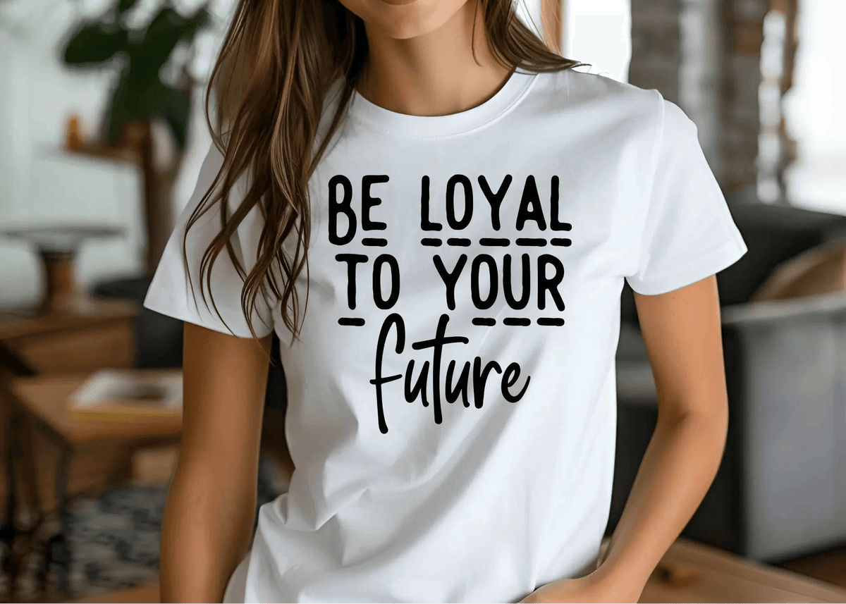 Be Loyal To Your Future T-shirt – Motivational Women’s Tee
