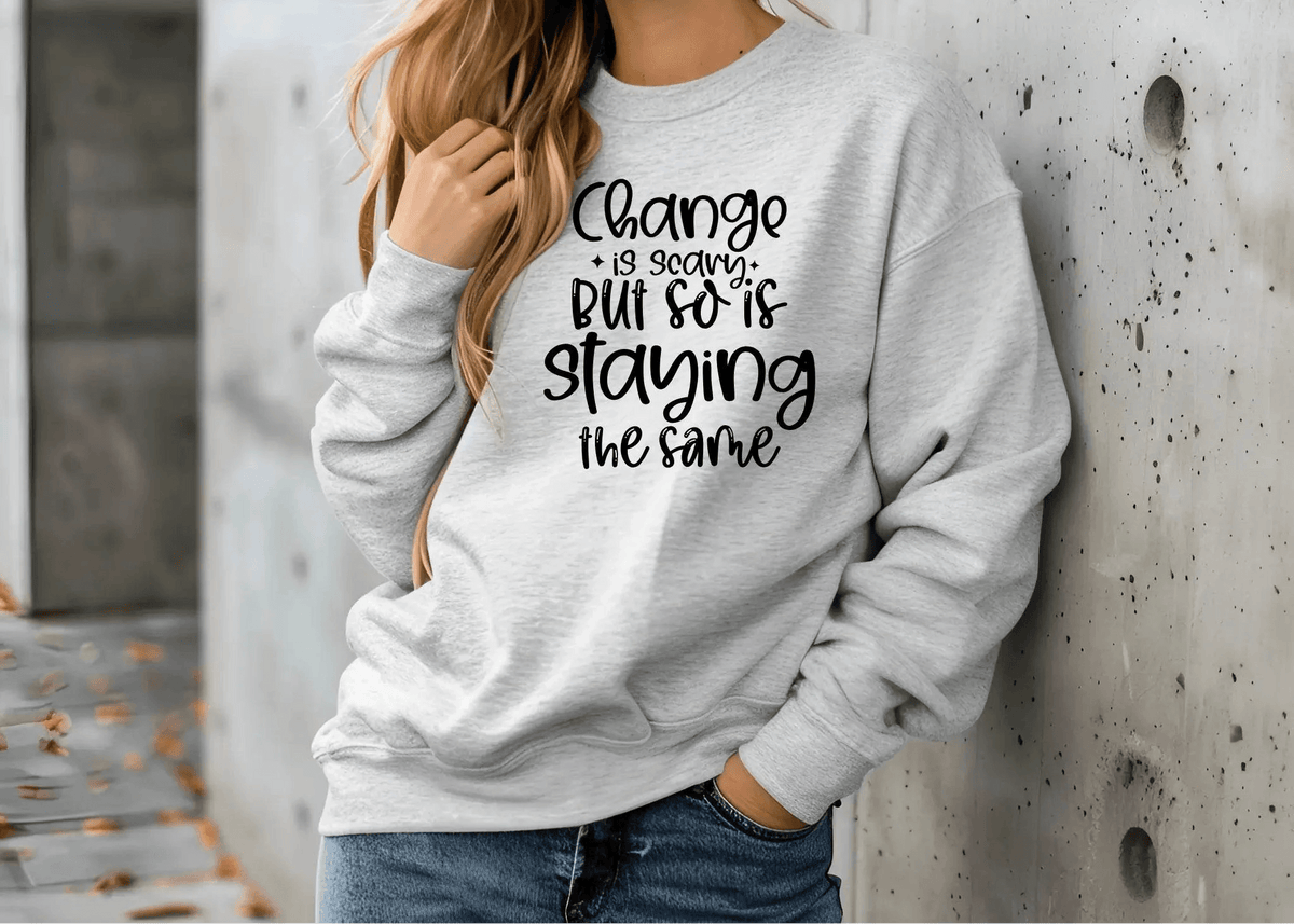 Change Is Scary But So Is Staying the Same Sweatshirt
