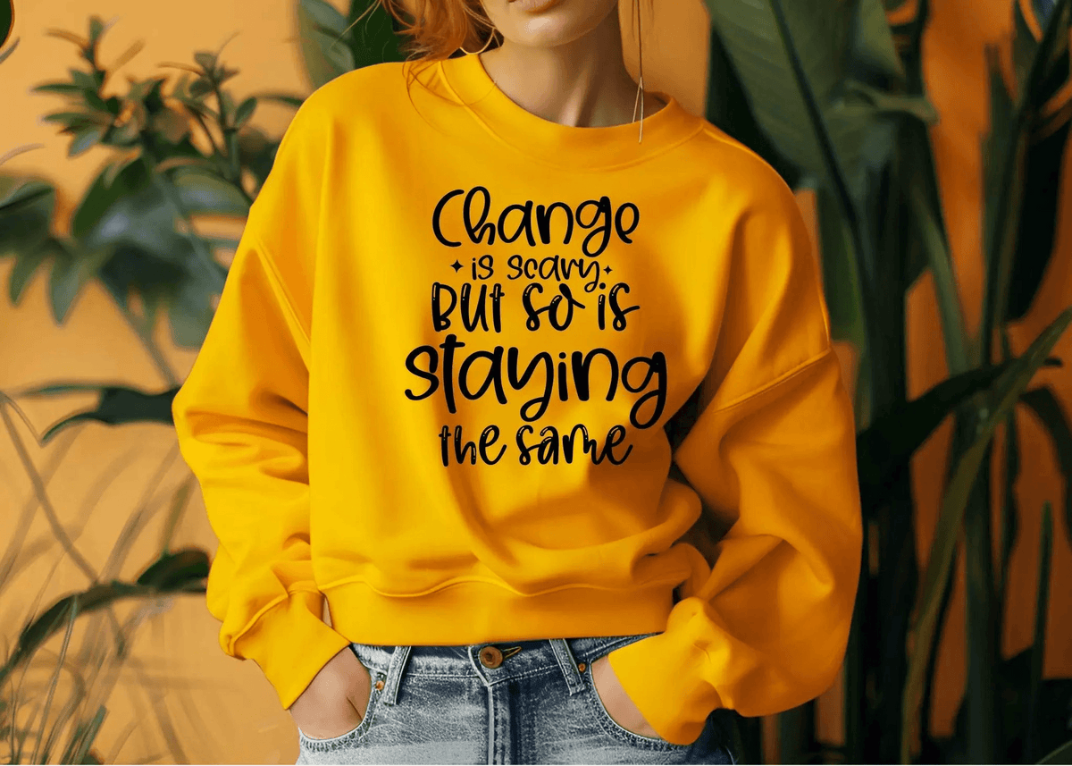 Change Is Scary But So Is Staying the Same Sweatshirt