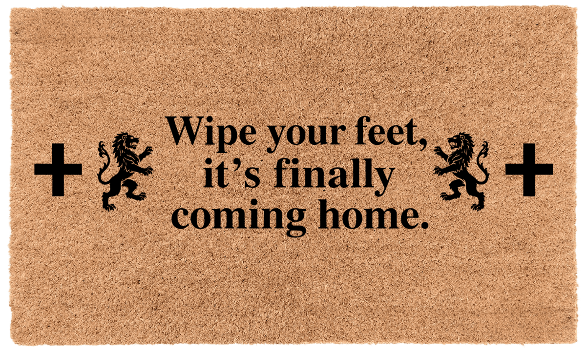 Wipe your feet, It's Finally coming home