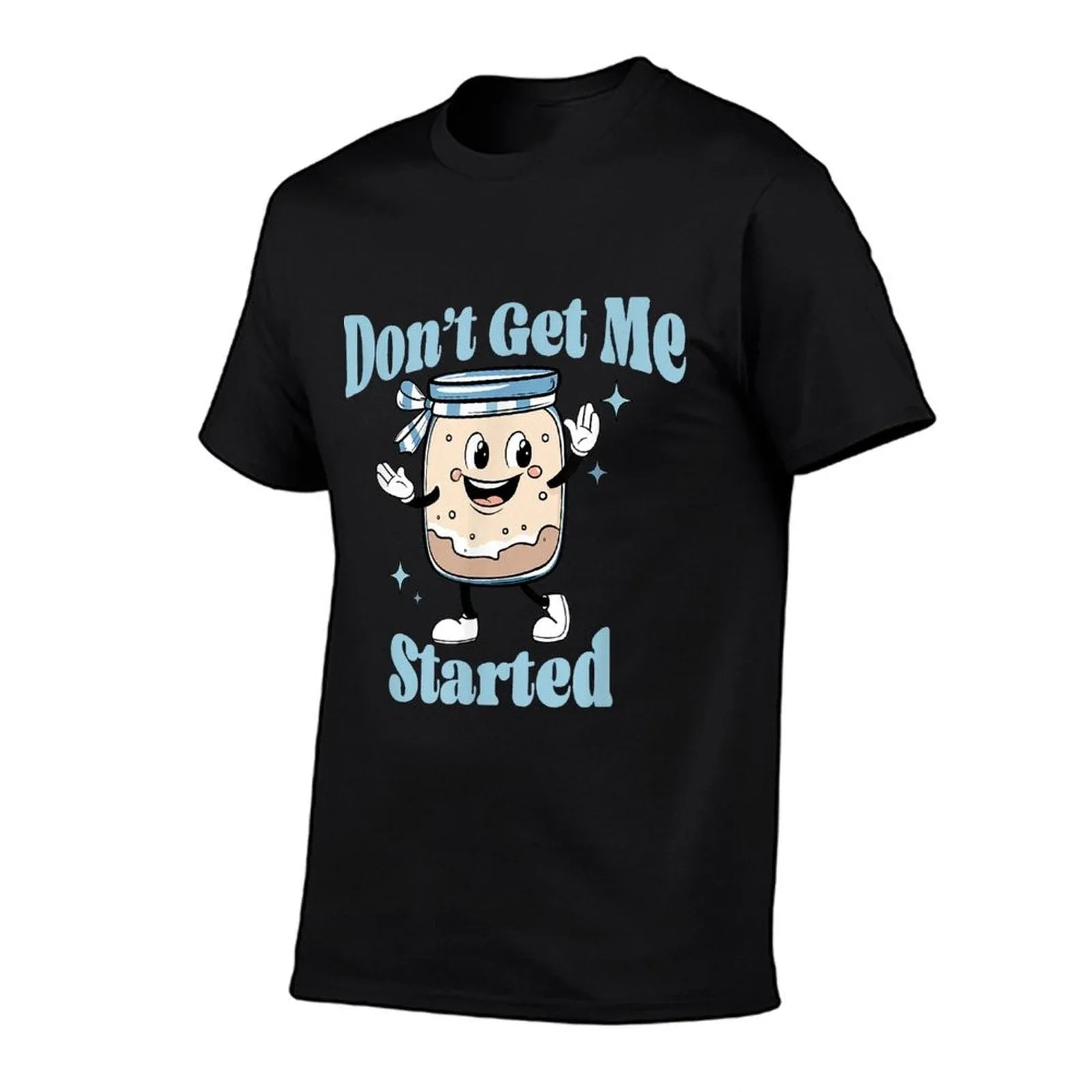 Don't Get Me Started Sourdough Lover Cute Bread Baking T-Shirt
